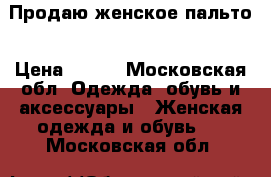 Продаю женское пальто › Цена ­ 200 - Московская обл. Одежда, обувь и аксессуары » Женская одежда и обувь   . Московская обл.